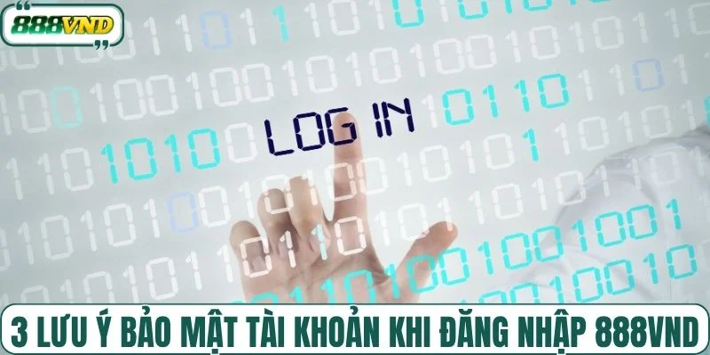 3 lưu ý bảo mật tài khoản khi đăng nhập 888VND