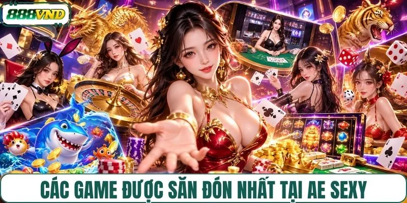 Các tựa game được săn đón nhất sảnh AE sexy tại 888VND