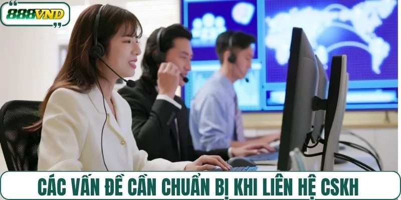 Các vấn đề cần chuẩn bị khi liên hệ CSKH