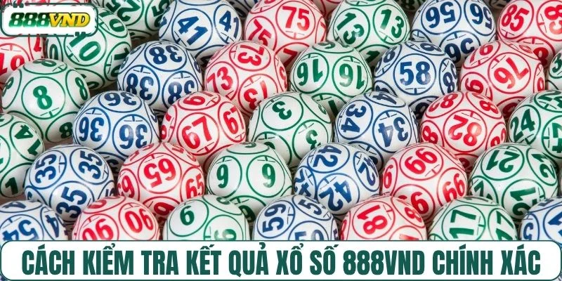 Cách kiểm tra kết quả xổ số 888VND chính xác