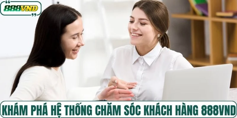 Khám phá hệ thống chăm sóc khách hàng 888VND