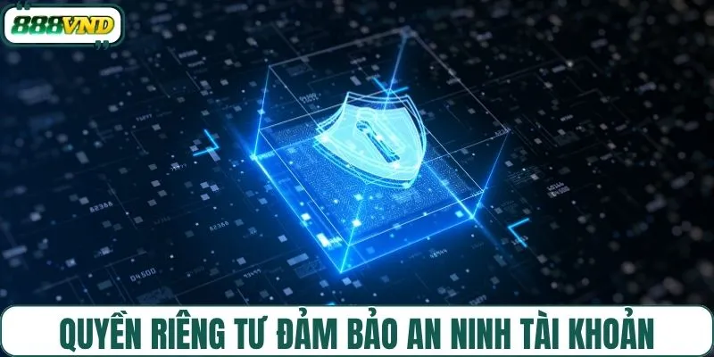 Quyền riêng tư 888VND đảm bảo an ninh tài khoản