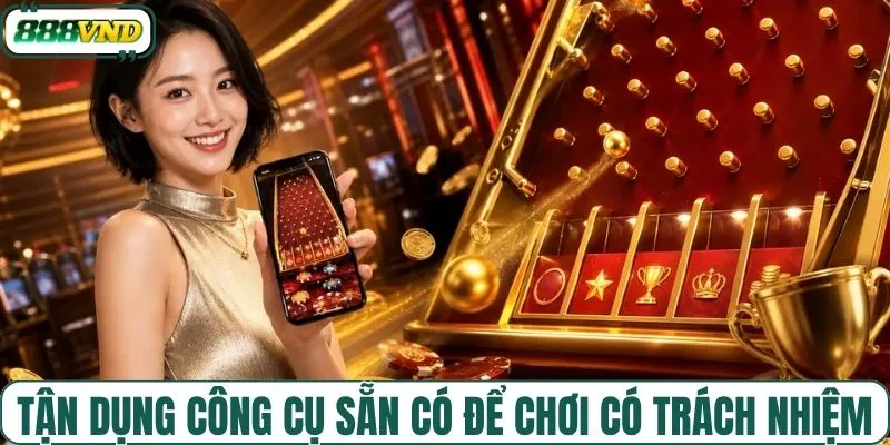 Tận dụng công cụ sẵn có để chơi có trách nhiệm